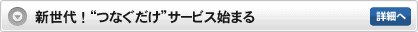 新世代！“つなぐだけ”サービス始まる
