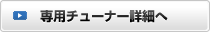 専用チューナー詳細へ