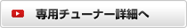 専用チューナー詳細へ