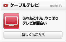 ケーブルテレビ 詳しくはこちら