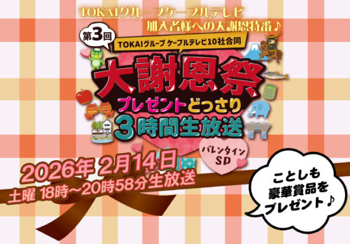 第3回TOKAIグループ ケーブルテレビ10社合同 大謝恩祭 プレゼントどっさり3時間生放送